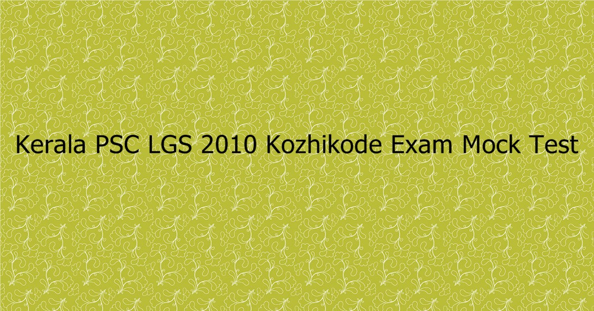 Kerala PSC LGS 2010 Kozhikode Exam Mock Test